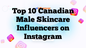 Top 10 Canadian Male Skincare Influencers on Instagram