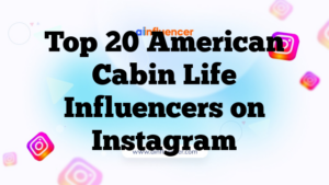 Top 20 American Cabin Life Influencers on Instagram