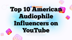 Top 10 American Audiophile Influencers on YouTube