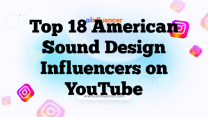 Top 18 American Sound Design Influencers on YouTube