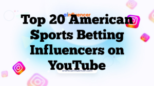 Top 20 American Sports Betting Influencers on YouTube