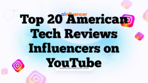 Top 20 American Tech Reviews Influencers on YouTube