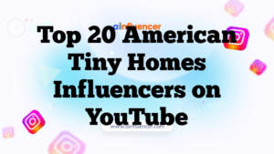Top 20 American Tiny Homes Influencers on YouTube