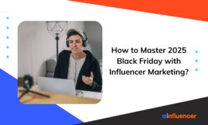 Read more about the article How to Master 2025 Black Friday with Influencer Marketing?