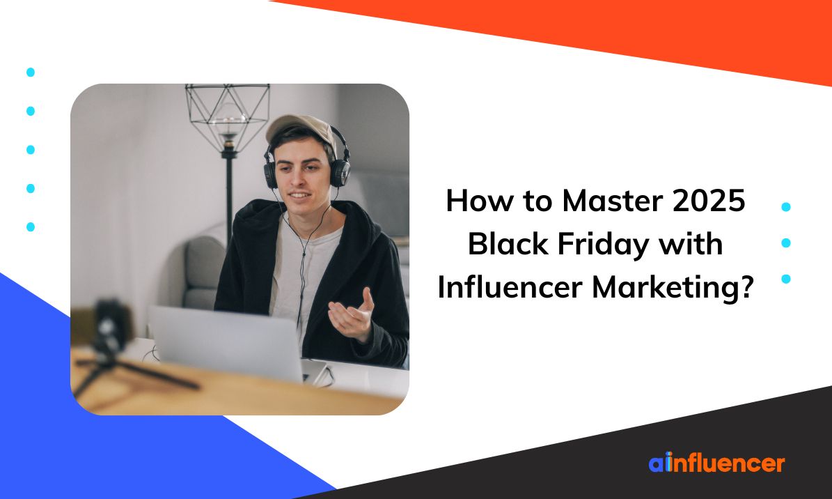 You are currently viewing How to Master 2025 Black Friday with Influencer Marketing?